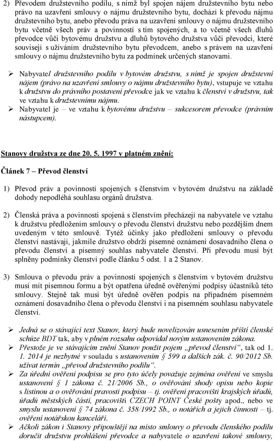 souvisejí s užíváním družstevního bytu převodcem, anebo s právem na uzavření smlouvy o nájmu družstevního bytu za podmínek určených stanovami.