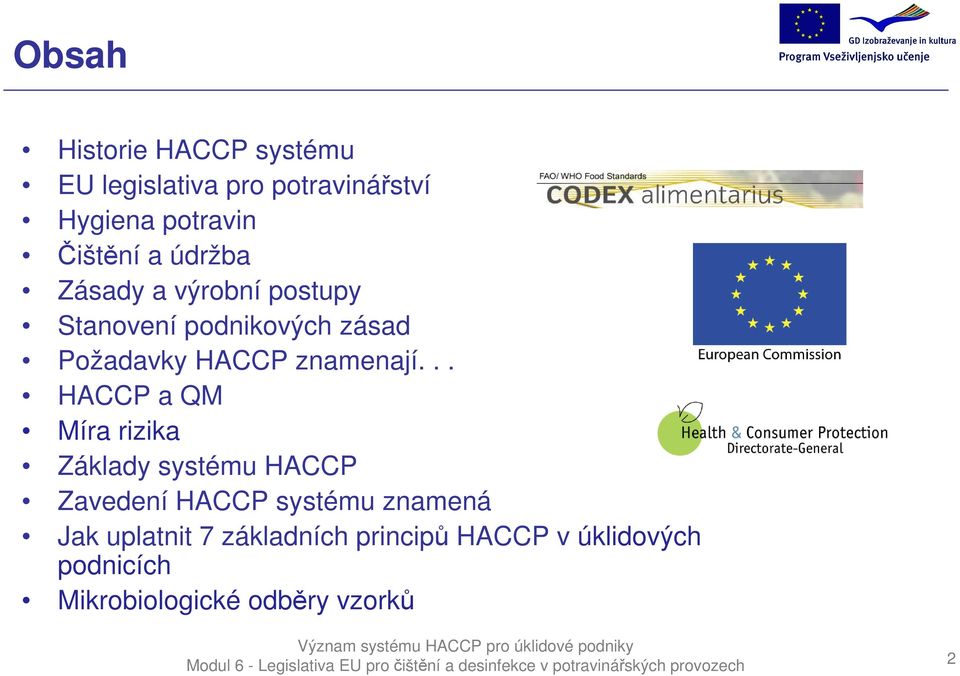 .. HACCP a QM Míra rizika Základy systému HACCP Zavedení HACCP systému znamená Jak