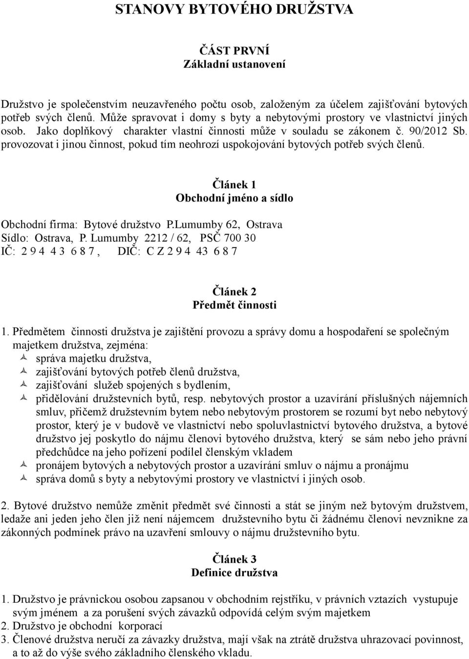 provozovat i jinou činnost, pokud tím neohrozí uspokojování bytových potřeb svých členů. Článek 1 Obchodní jméno a sídlo Obchodní firma: Bytové družstvo P.Lumumby 62, Ostrava Sídlo: Ostrava, P.