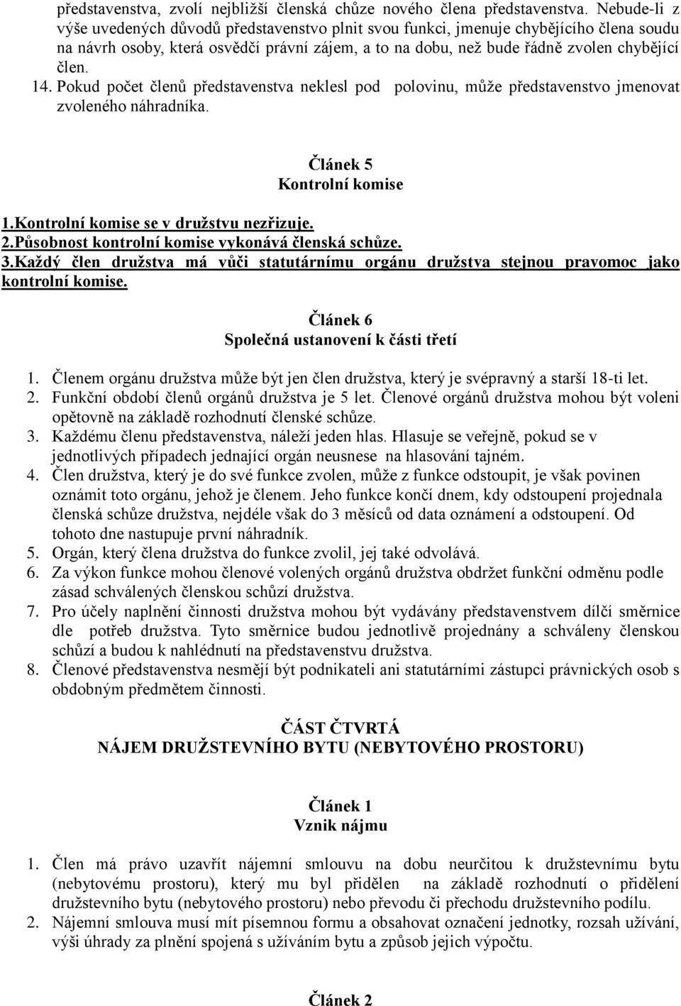 Pokud počet členů představenstva neklesl pod polovinu, může představenstvo jmenovat zvoleného náhradníka. Článek 5 Kontrolní komise 1.Kontrolní komise se v družstvu nezřizuje. 2.