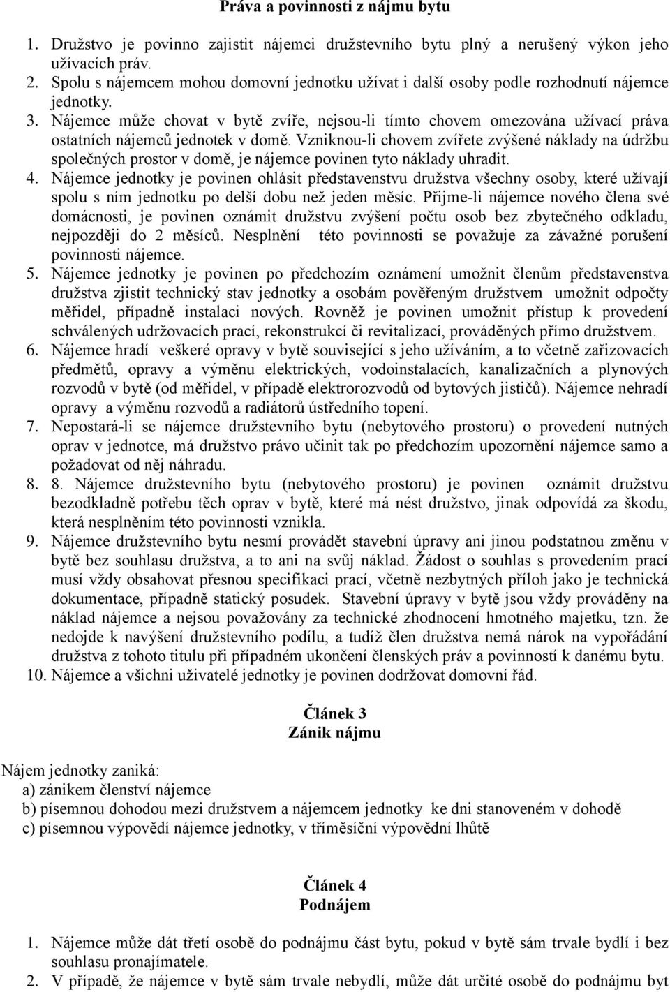 Nájemce může chovat v bytě zvíře, nejsou-li tímto chovem omezována užívací práva ostatních nájemců jednotek v domě.