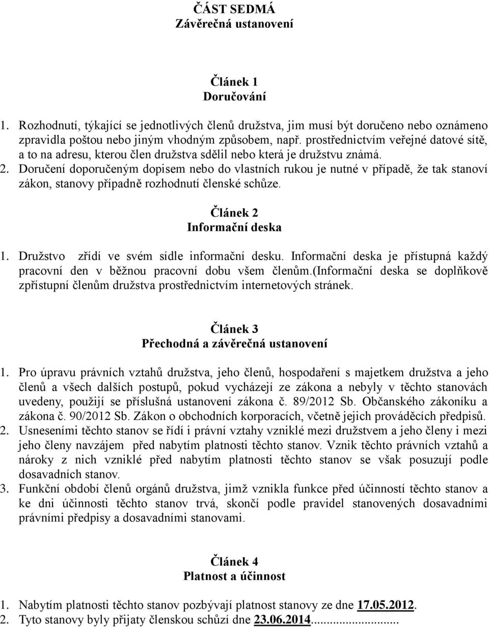 Doručení doporučeným dopisem nebo do vlastních rukou je nutné v případě, že tak stanoví zákon, stanovy případně rozhodnutí členské schůze. Článek 2 Informační deska 1.