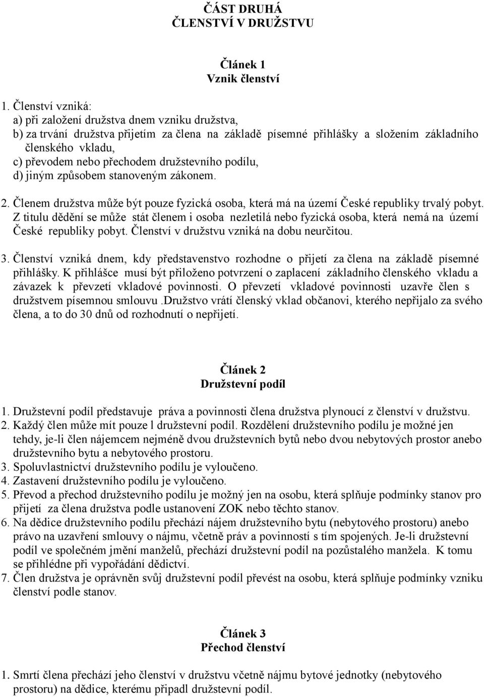 družstevního podílu, d) jiným způsobem stanoveným zákonem. 2. Členem družstva může být pouze fyzická osoba, která má na území České republiky trvalý pobyt.