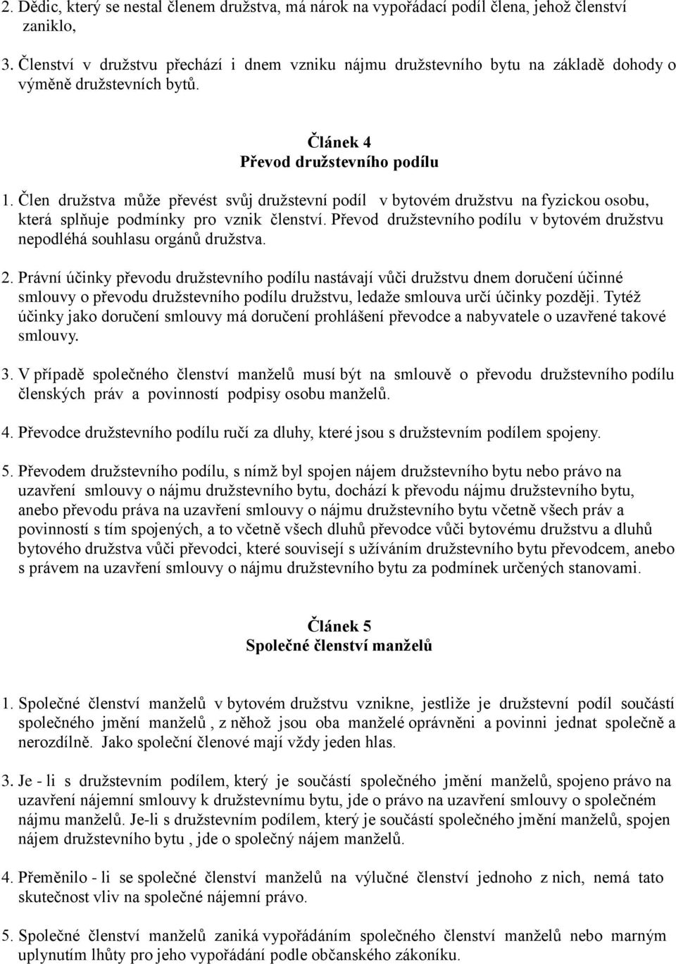 Člen družstva může převést svůj družstevní podíl v bytovém družstvu na fyzickou osobu, která splňuje podmínky pro vznik členství.