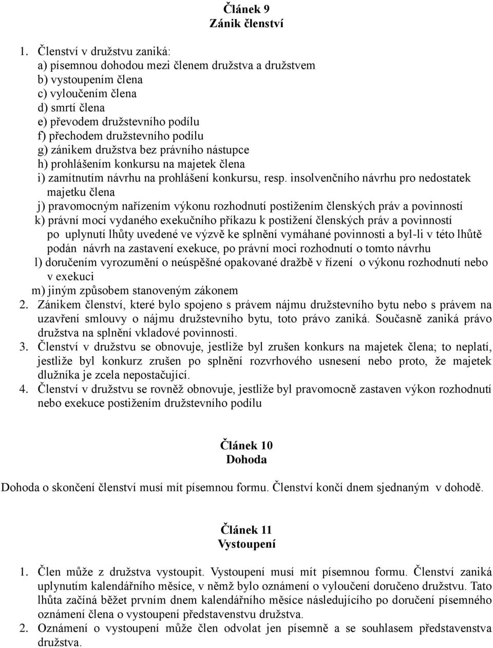 podílu g) zánikem družstva bez právního nástupce h) prohlášením konkursu na majetek člena i) zamítnutím návrhu na prohlášení konkursu, resp.