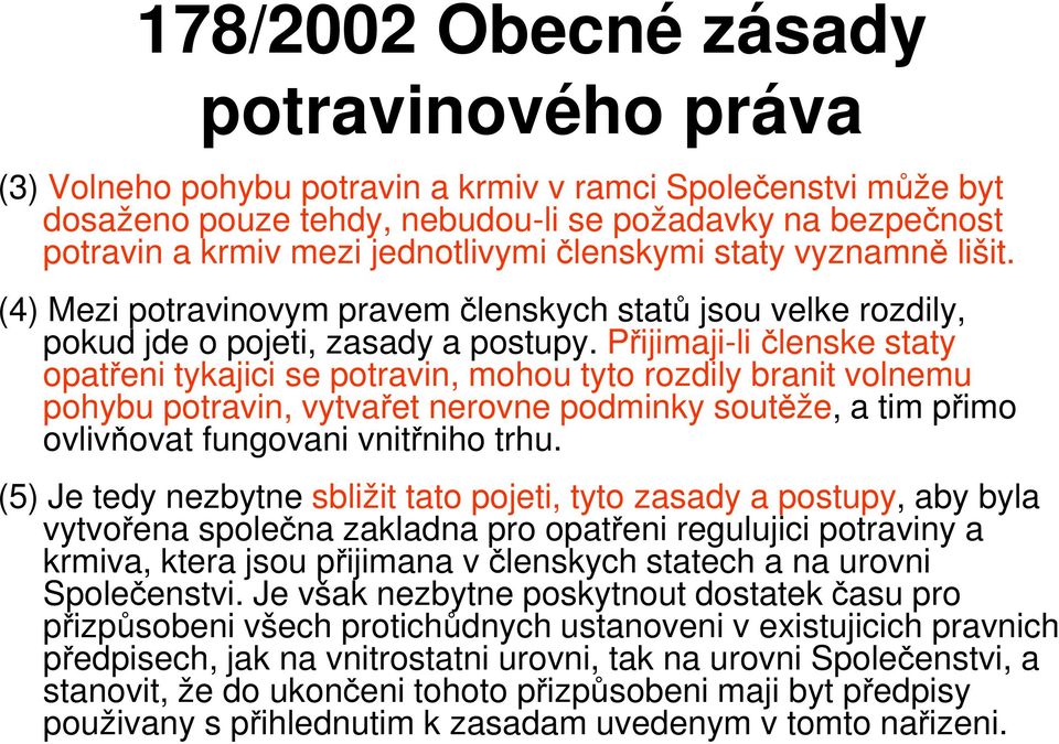 Přijimaji-li členske staty opatřeni tykajici se potravin, mohou tyto rozdily branit volnemu pohybu potravin, vytvařet nerovne podminky soutěže, a tim přimo ovlivňovat fungovani vnitřniho trhu.