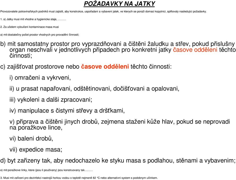 Za učelem vyloučeni kontaminace masa musi a) mit dostatečny počet prostor vhodnych pro provaděni činnosti; b) mit samostatny prostor pro vyprazdňovani a čištěni žaludku a střev, pokud přislušny organ