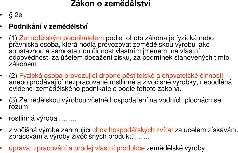 činnosti, anebo prodávající nezpracované rostlinné a živočišné výrobky, nepodléhá evidenci zemědělského podnikatele podle tohoto zákona.