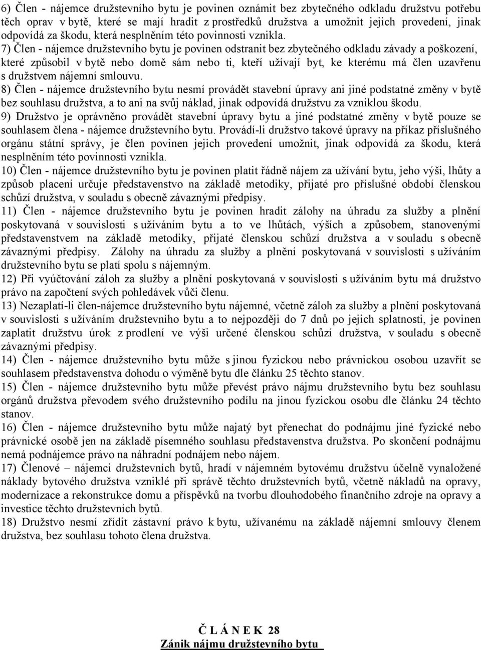 7) Člen - nájemce družstevního bytu je povinen odstranit bez zbytečného odkladu závady a poškození, které způsobil v bytě nebo domě sám nebo ti, kteří užívají byt, ke kterému má člen uzavřenu s