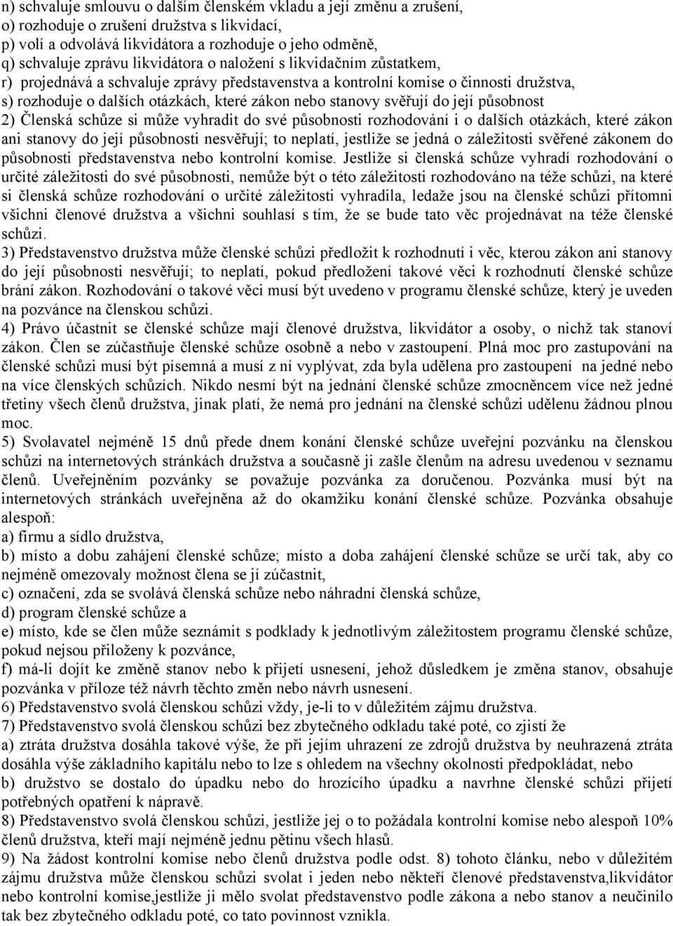 svěřují do její působnost 2) Členská schůze si může vyhradit do své působnosti rozhodování i o dalších otázkách, které zákon ani stanovy do její působnosti nesvěřují; to neplatí, jestliže se jedná o