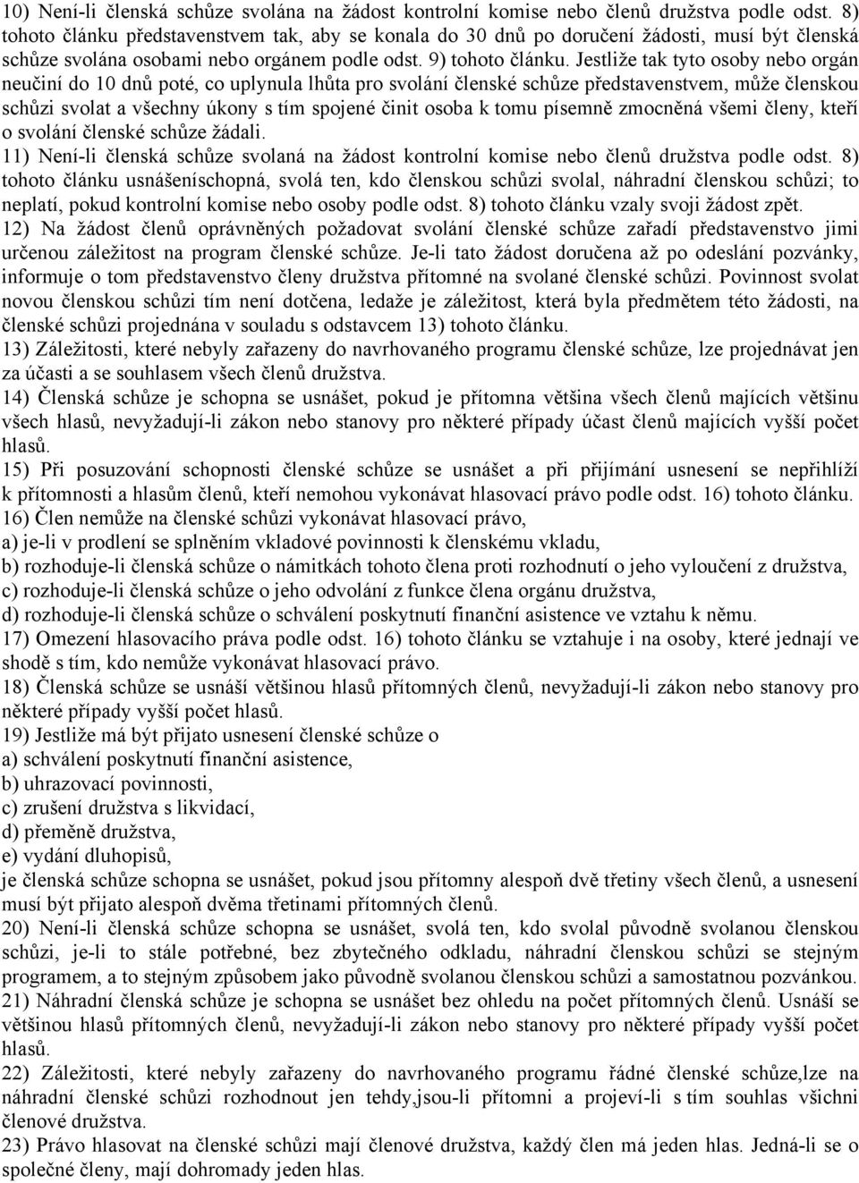 Jestliže tak tyto osoby nebo orgán neučiní do 10 dnů poté, co uplynula lhůta pro svolání členské schůze představenstvem, může členskou schůzi svolat a všechny úkony s tím spojené činit osoba k tomu