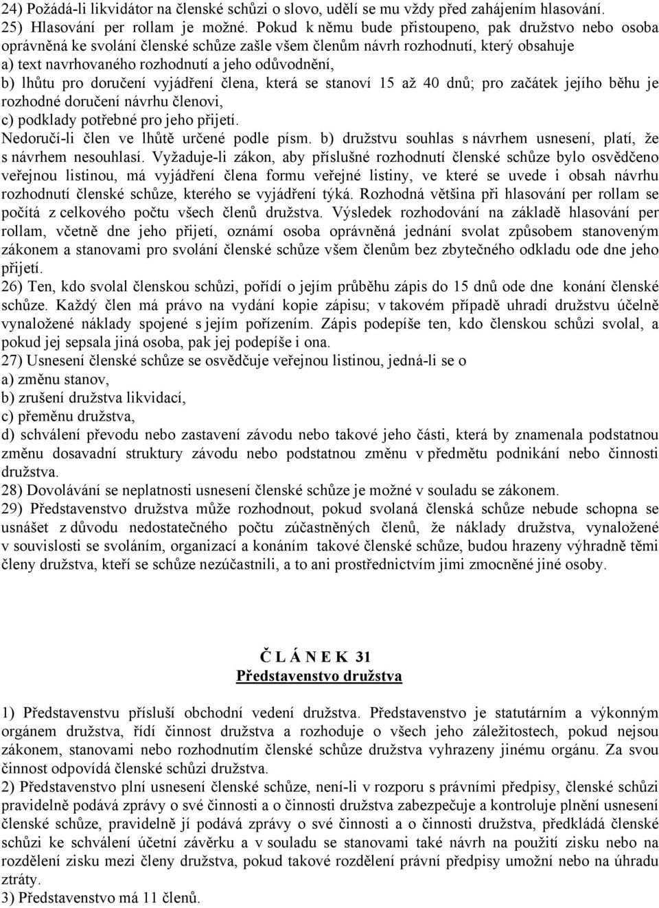 lhůtu pro doručení vyjádření člena, která se stanoví 15 až 40 dnů; pro začátek jejího běhu je rozhodné doručení návrhu členovi, c) podklady potřebné pro jeho přijetí.