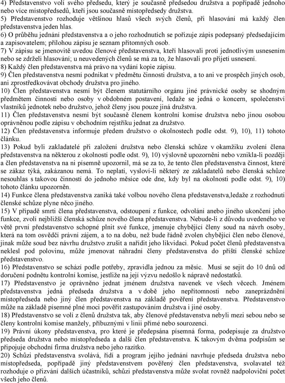 6) O průběhu jednání představenstva a o jeho rozhodnutích se pořizuje zápis podepsaný předsedajícím a zapisovatelem; přílohou zápisu je seznam přítomných osob.