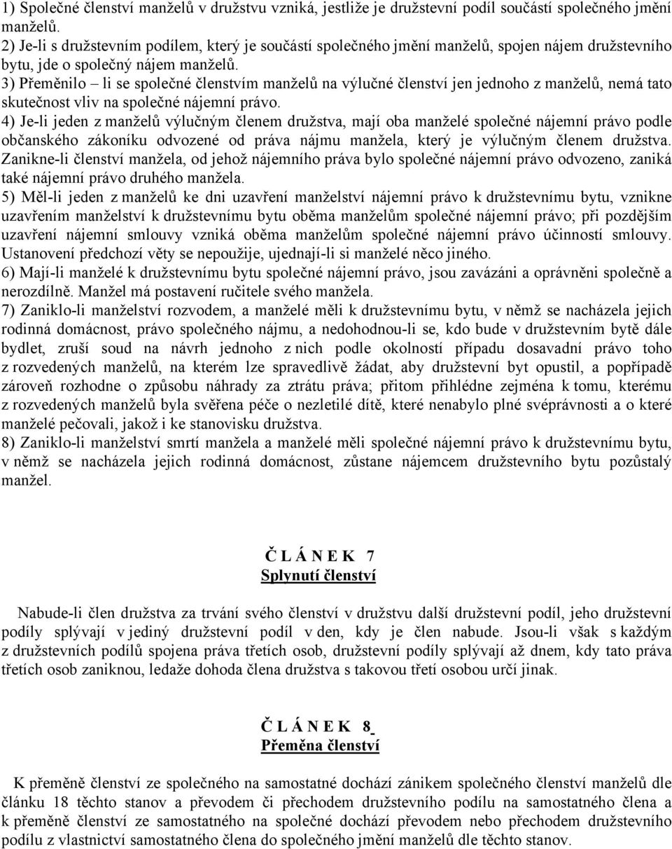 3) Přeměnilo li se společné členstvím manželů na výlučné členství jen jednoho z manželů, nemá tato skutečnost vliv na společné nájemní právo.