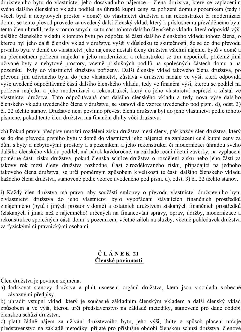 člen uhradil, tedy v tomto smyslu za tu část tohoto dalšího členského vkladu, která odpovídá výši dalšího členského vkladu k tomuto bytu po odpočtu té části dalšího členského vkladu tohoto člena, o