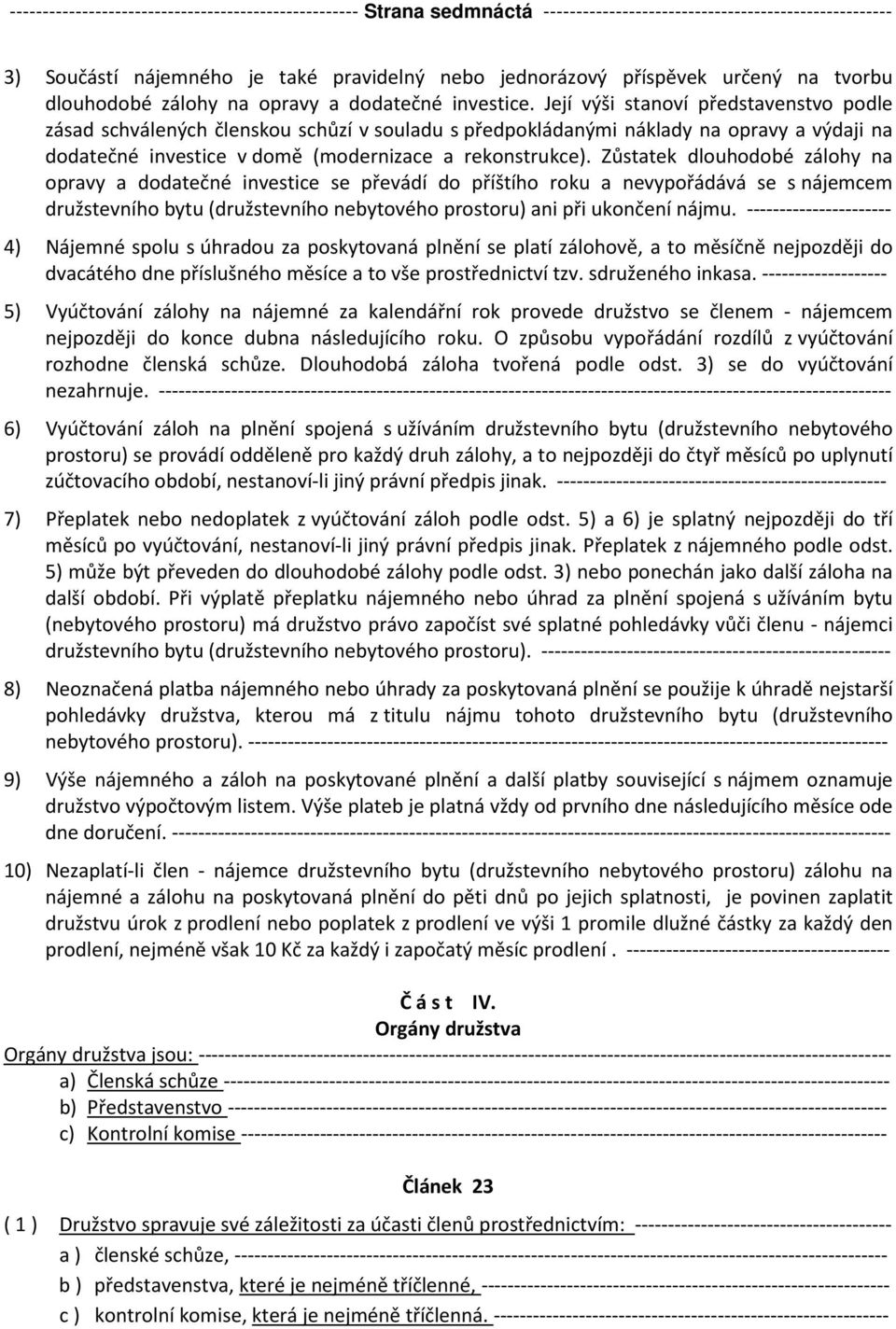 Její výši stanoví představenstvo podle zásad schválených členskou schůzí v souladu s předpokládanými náklady na opravy a výdaji na dodatečné investice v domě (modernizace a rekonstrukce).