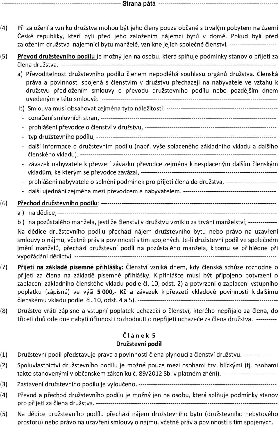 ----------------------- (5) Převod družstevního podílu je možný jen na osobu, která splňuje podmínky stanov o přijetí za člena družstva.