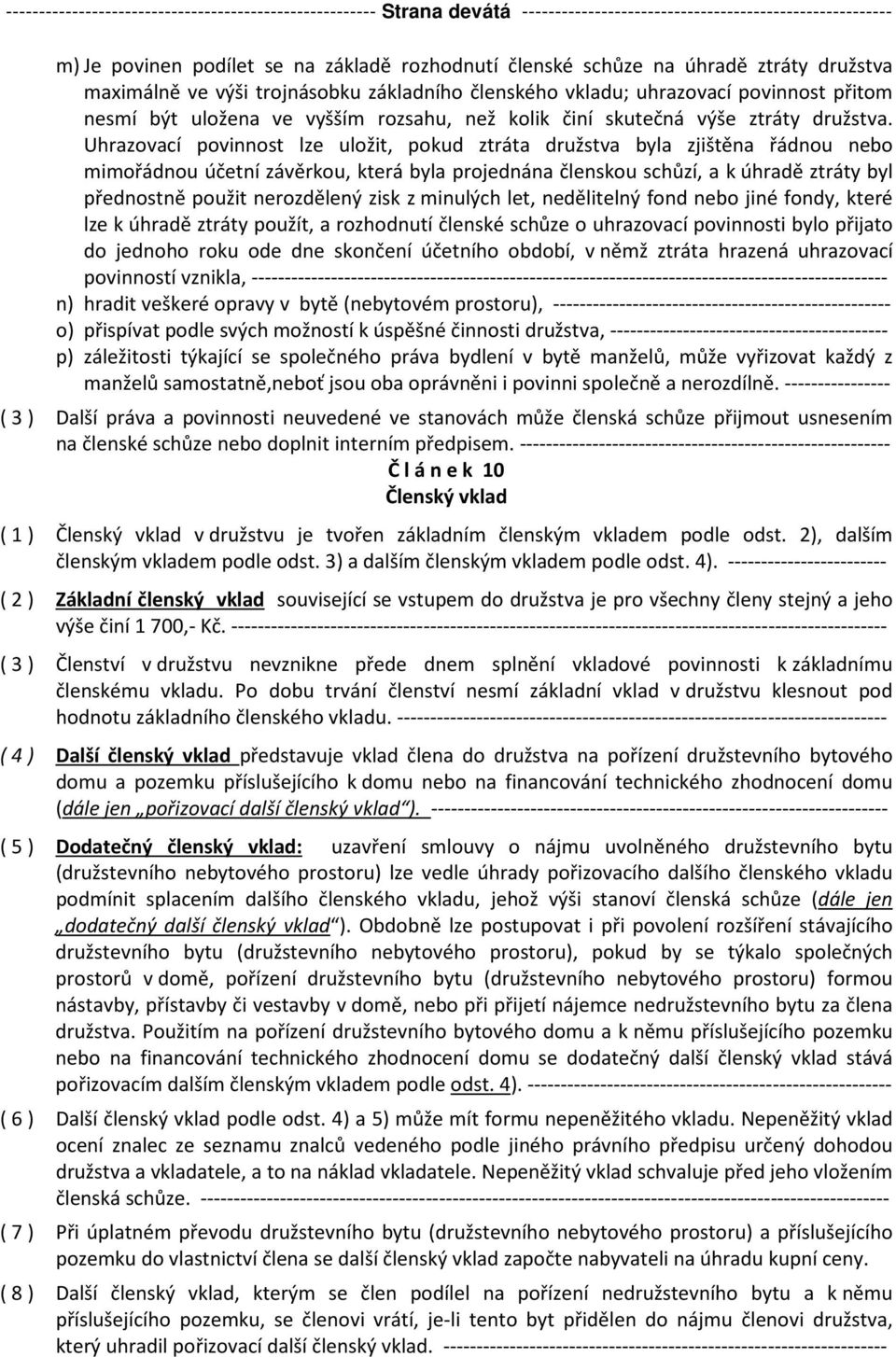 Uhrazovací povinnost lze uložit, pokud ztráta družstva byla zjištěna řádnou nebo mimořádnou účetní závěrkou, která byla projednána členskou schůzí, a k úhradě ztráty byl přednostně použit nerozdělený