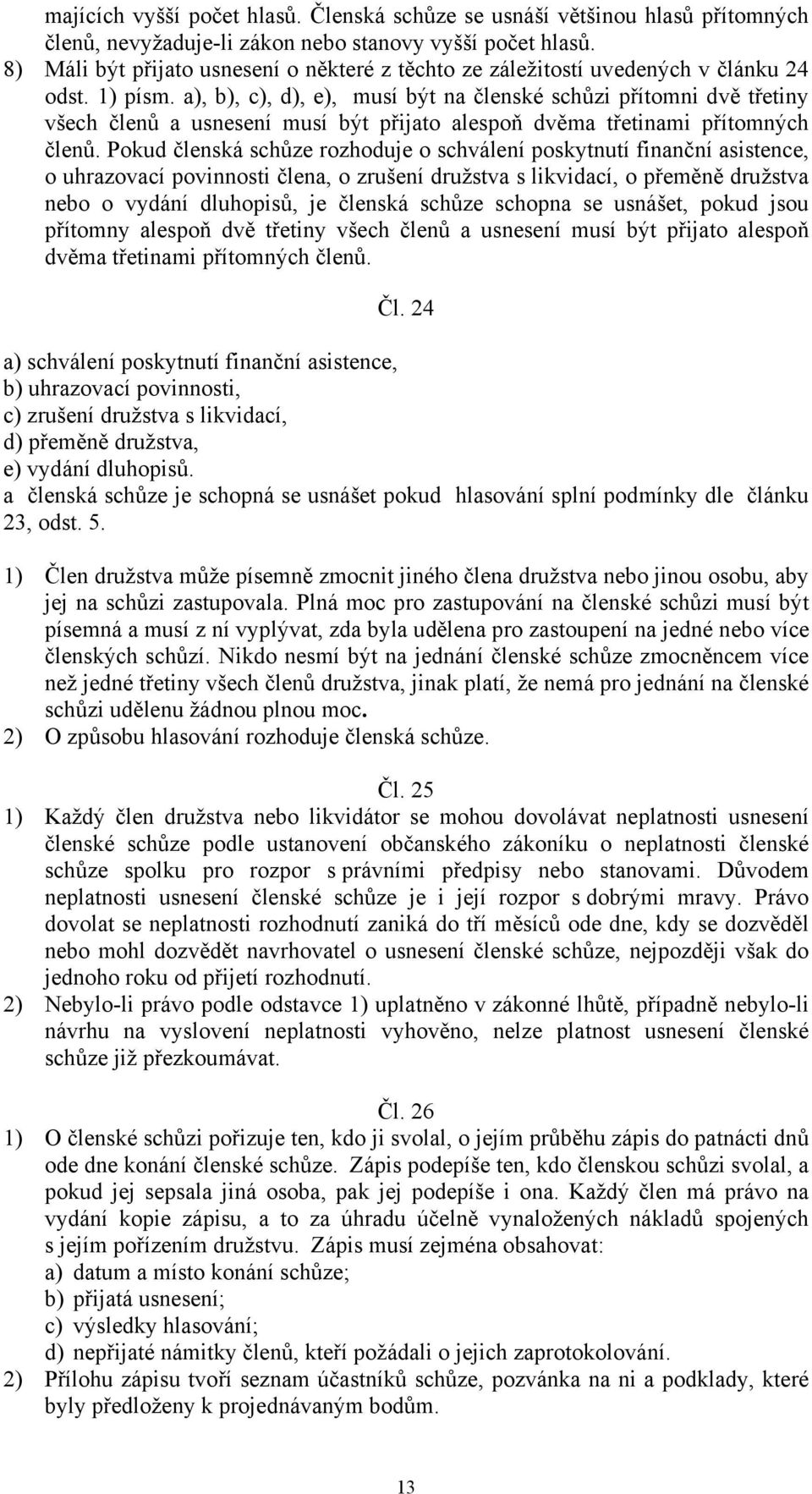 a), b), c), d), e), musí být na členské schůzi přítomni dvě třetiny všech členů a usnesení musí být přijato alespoň dvěma třetinami přítomných členů.