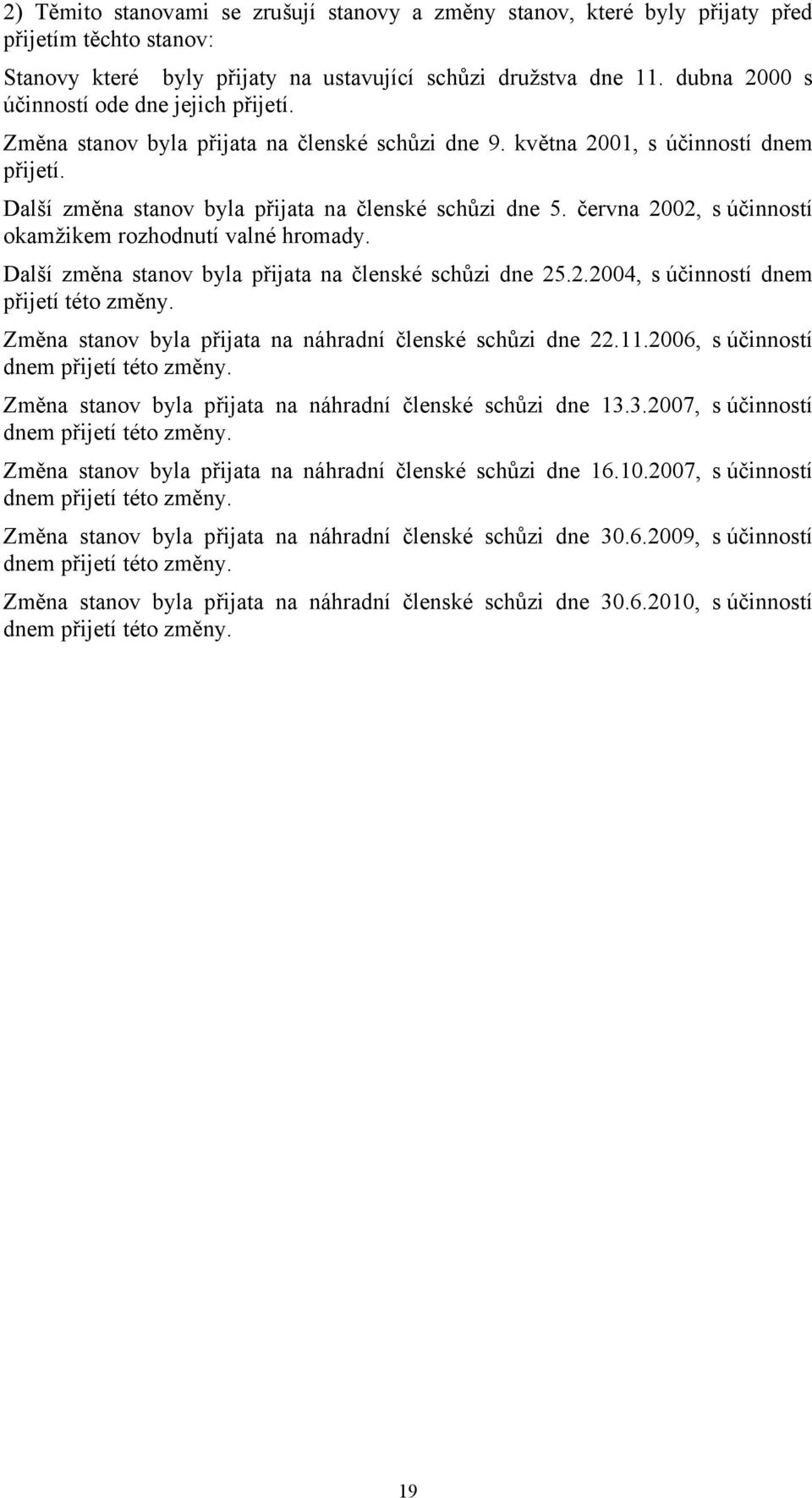 června 2002, s účinností okamžikem rozhodnutí valné hromady. Další změna stanov byla přijata na členské schůzi dne 25.2.2004, s účinností dnem přijetí této změny.