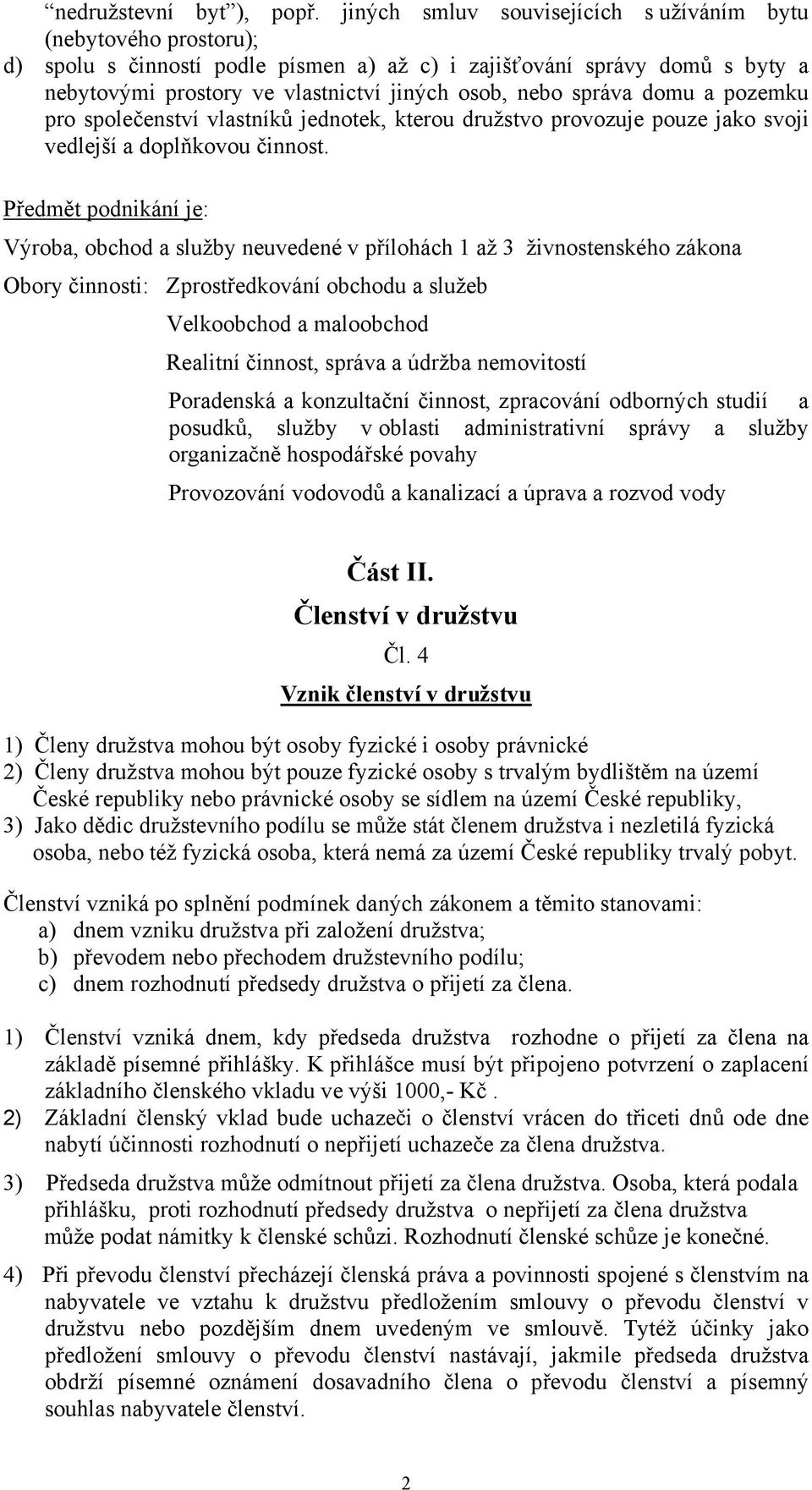 správa domu a pozemku pro společenství vlastníků jednotek, kterou družstvo provozuje pouze jako svoji vedlejší a doplňkovou činnost.