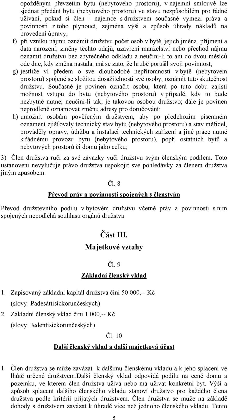 změny těchto údajů, uzavření manželství nebo přechod nájmu oznámit družstvu bez zbytečného odkladu a neučiní-li to ani do dvou měsíců ode dne, kdy změna nastala, má se zato, že hrubě porušil svoji