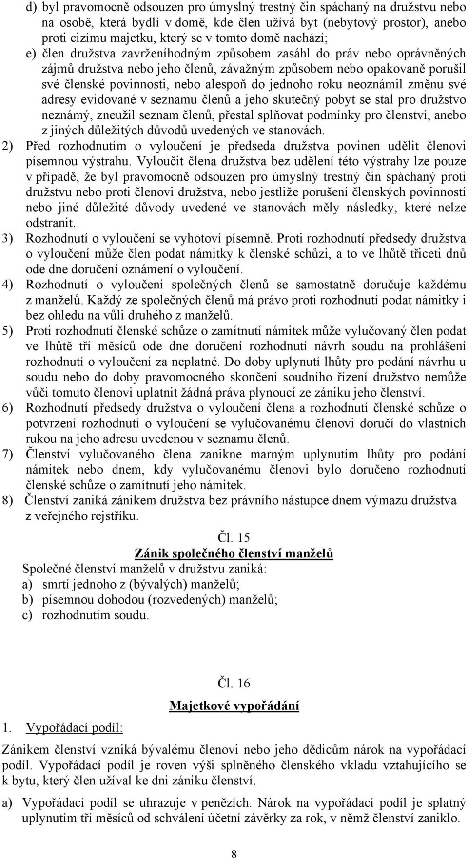 jednoho roku neoznámil změnu své adresy evidované v seznamu členů a jeho skutečný pobyt se stal pro družstvo neznámý, zneužil seznam členů, přestal splňovat podmínky pro členství, anebo z jiných