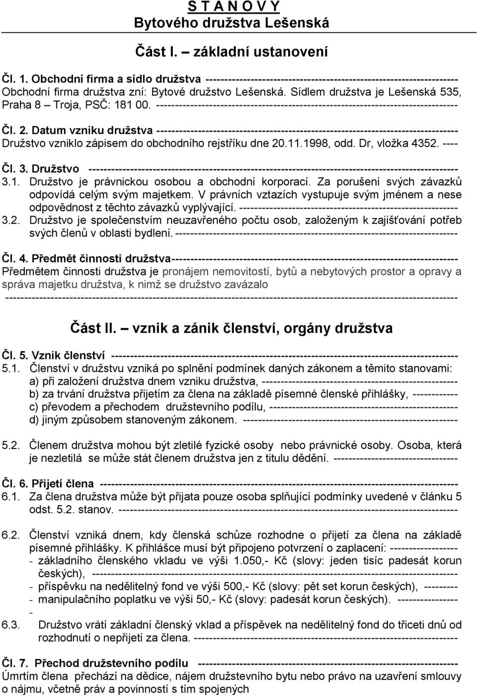 Sídlem družstva je Lešenská 535, Praha 8 Troja, PSČ: 181 00. -------------------------------------------------------------------------------- Čl. 2.