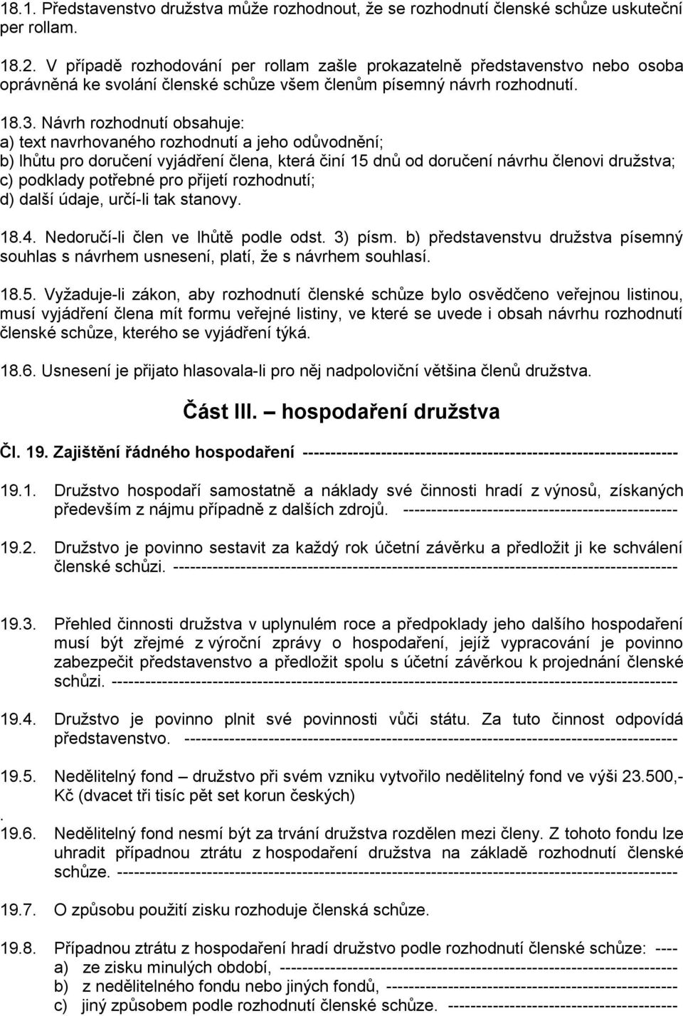 Návrh rozhodnutí obsahuje: a) text navrhovaného rozhodnutí a jeho odůvodnění; b) lhůtu pro doručení vyjádření člena, která činí 15 dnů od doručení návrhu členovi družstva; c) podklady potřebné pro