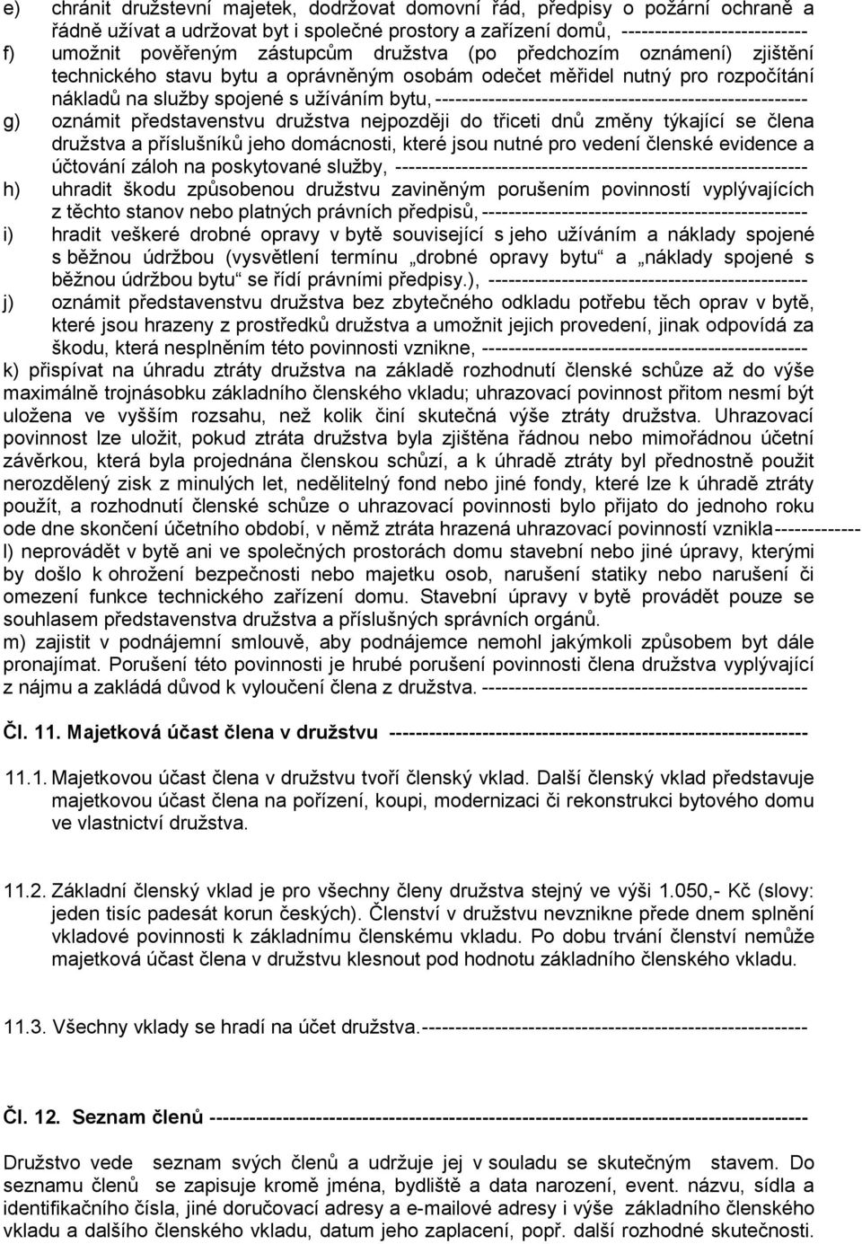 -------------------------------------------------------- g) oznámit představenstvu družstva nejpozději do třiceti dnů změny týkající se člena družstva a příslušníků jeho domácnosti, které jsou nutné