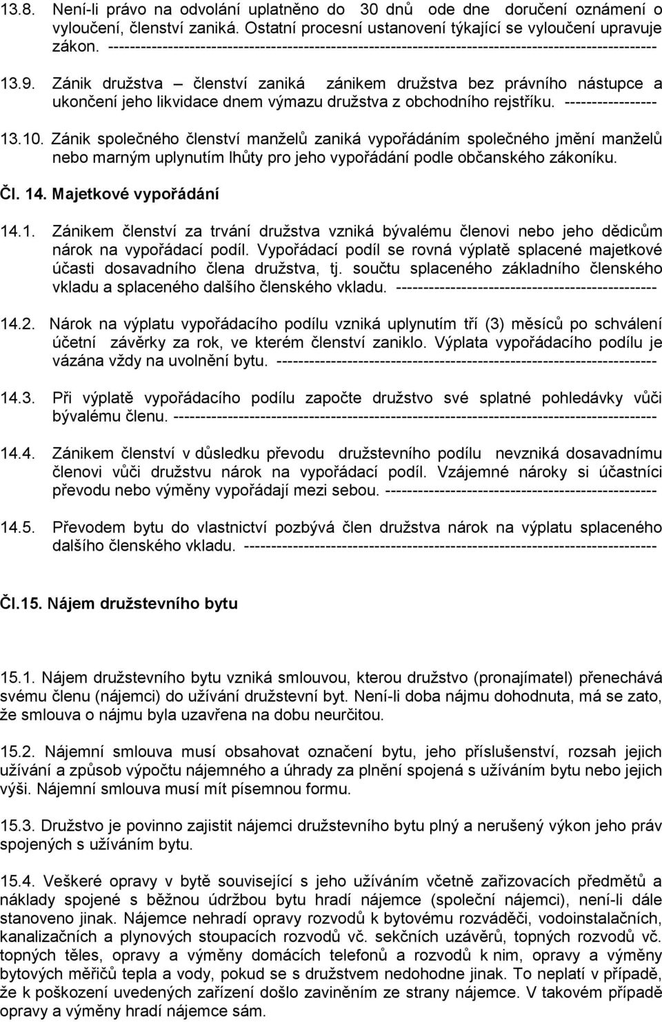 Zánik družstva členství zaniká zánikem družstva bez právního nástupce a ukončení jeho likvidace dnem výmazu družstva z obchodního rejstříku. ----------------- 13.10.