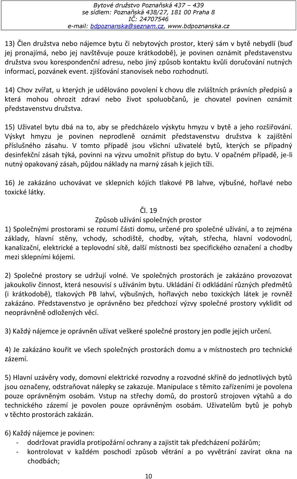 14) Chov zvířat, u kterých je udělováno povolení k chovu dle zvláštních právních předpisů a která mohou ohrozit zdraví nebo život spoluobčanů, je chovatel povinen oznámit představenstvu družstva.