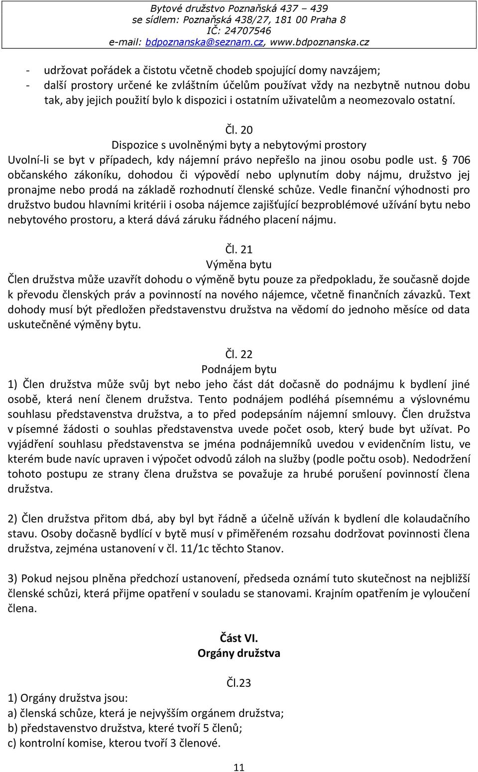 706 občanského zákoníku, dohodou či výpovědí nebo uplynutím doby nájmu, družstvo jej pronajme nebo prodá na základě rozhodnutí členské schůze.