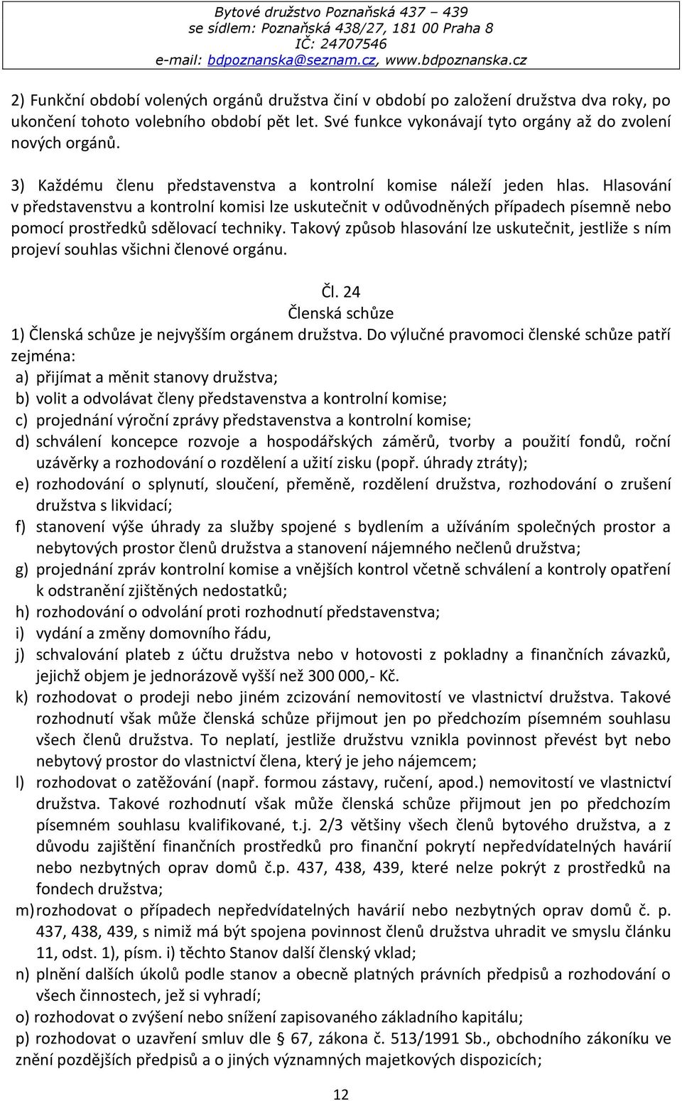 Hlasování v představenstvu a kontrolní komisi lze uskutečnit v odůvodněných případech písemně nebo pomocí prostředků sdělovací techniky.