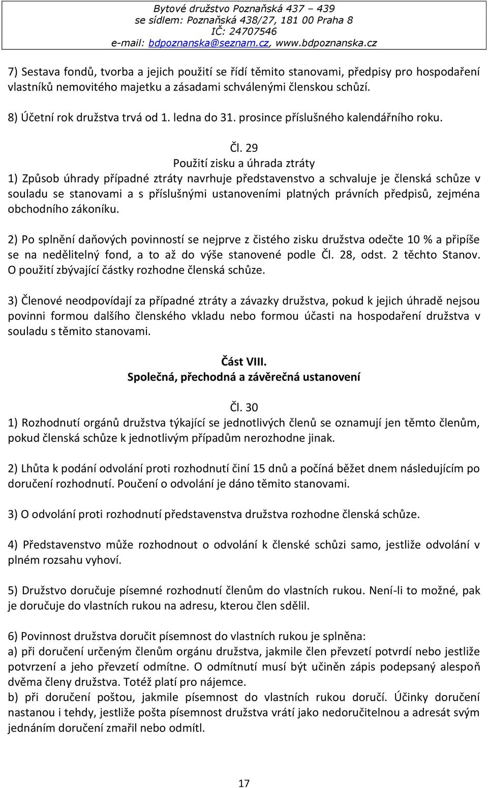 29 Použití zisku a úhrada ztráty 1) Způsob úhrady případné ztráty navrhuje představenstvo a schvaluje je členská schůze v souladu se stanovami a s příslušnými ustanoveními platných právních předpisů,