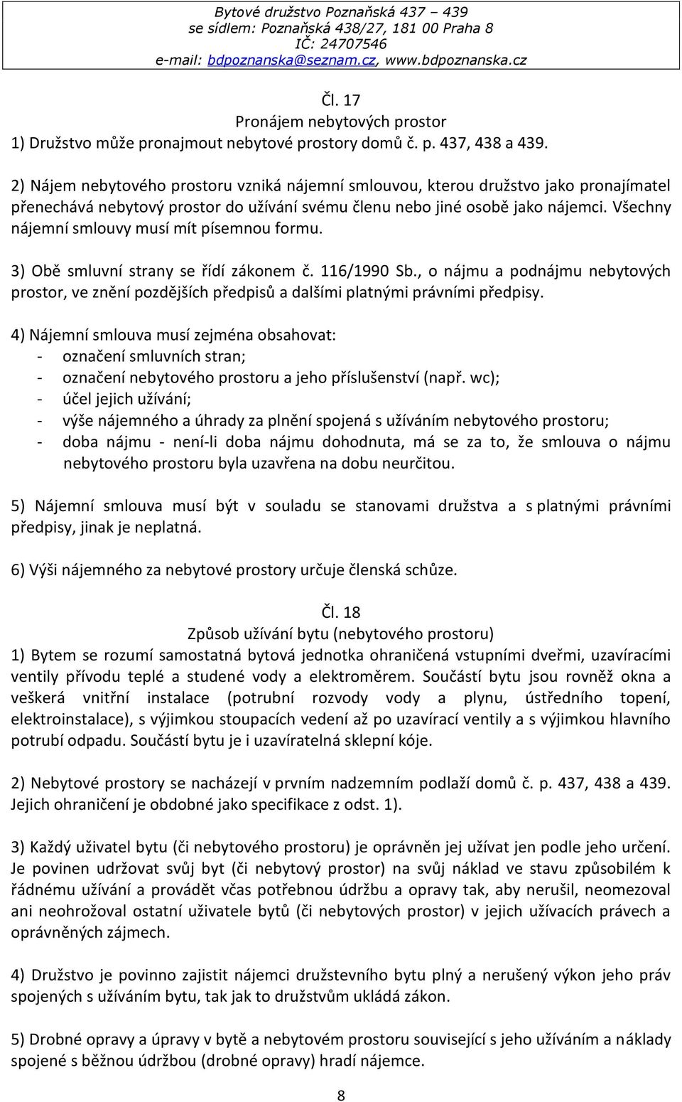 Všechny nájemní smlouvy musí mít písemnou formu. 3) Obě smluvní strany se řídí zákonem č. 116/1990 Sb.