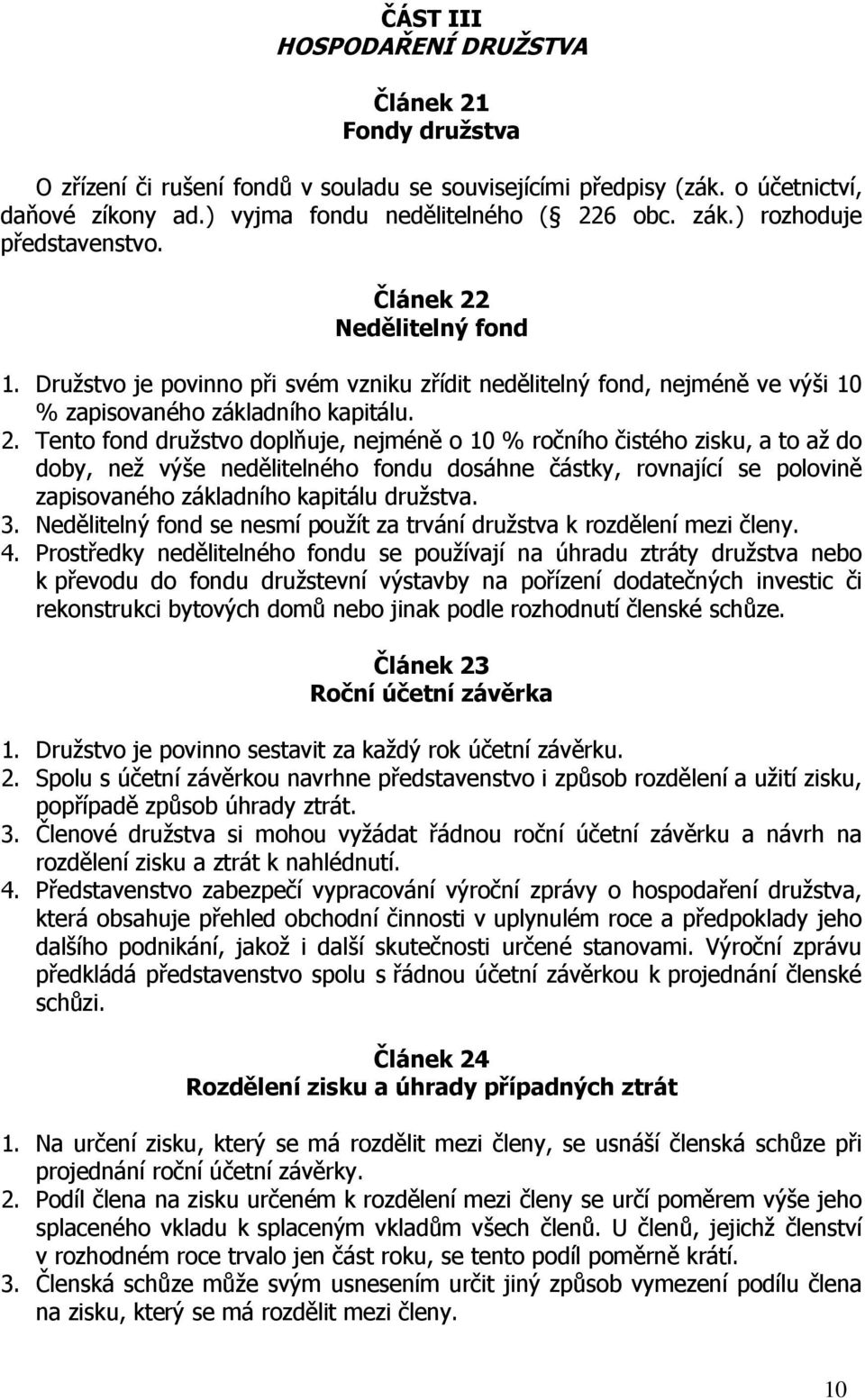 Nedělitelný fond 1. Družstvo je povinno při svém vzniku zřídit nedělitelný fond, nejméně ve výši 10 % zapisovaného základního kapitálu. 2.