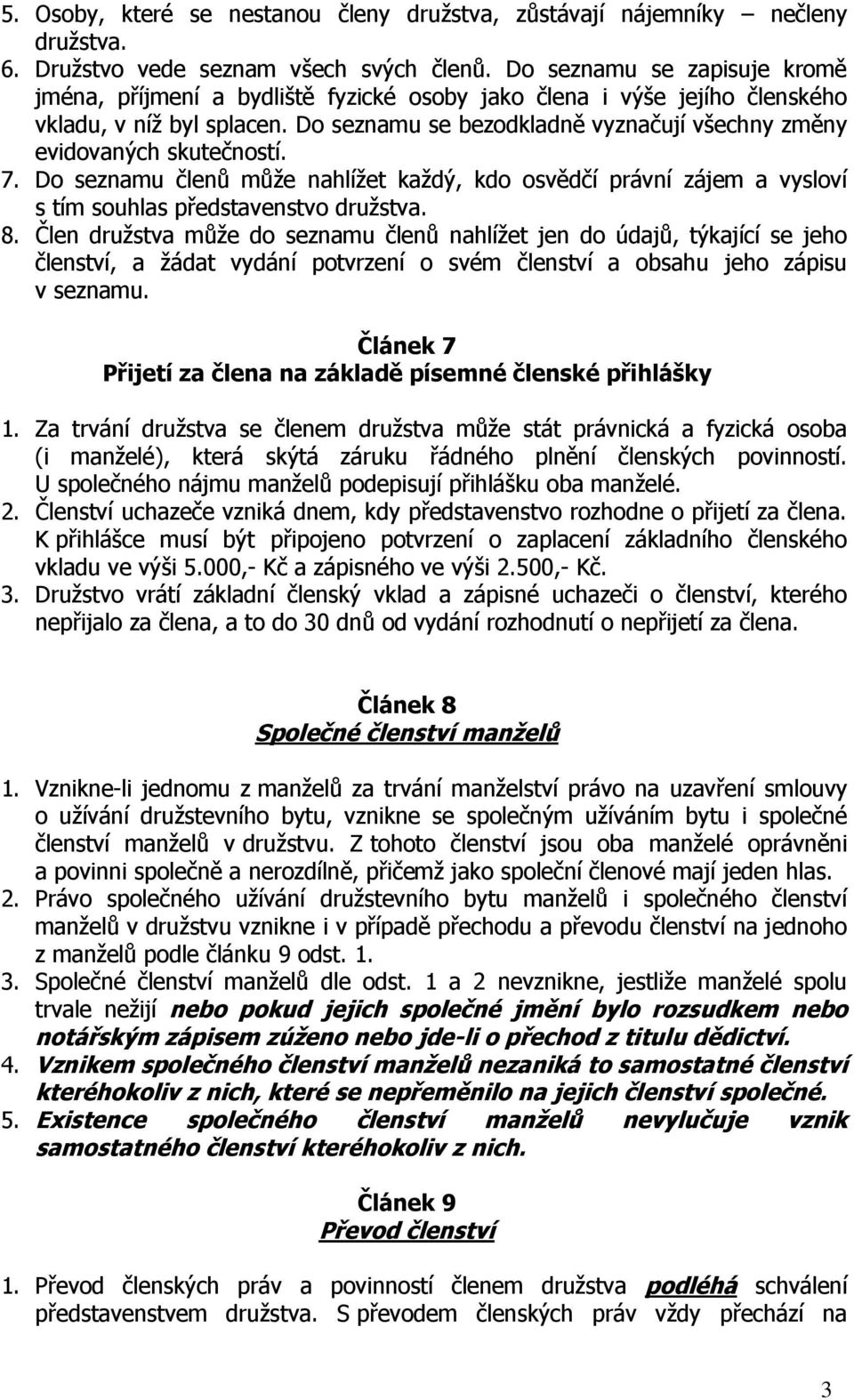 Do seznamu se bezodkladně vyznačují všechny změny evidovaných skutečností. 7. Do seznamu členů může nahlížet každý, kdo osvědčí právní zájem a vysloví s tím souhlas představenstvo družstva. 8.