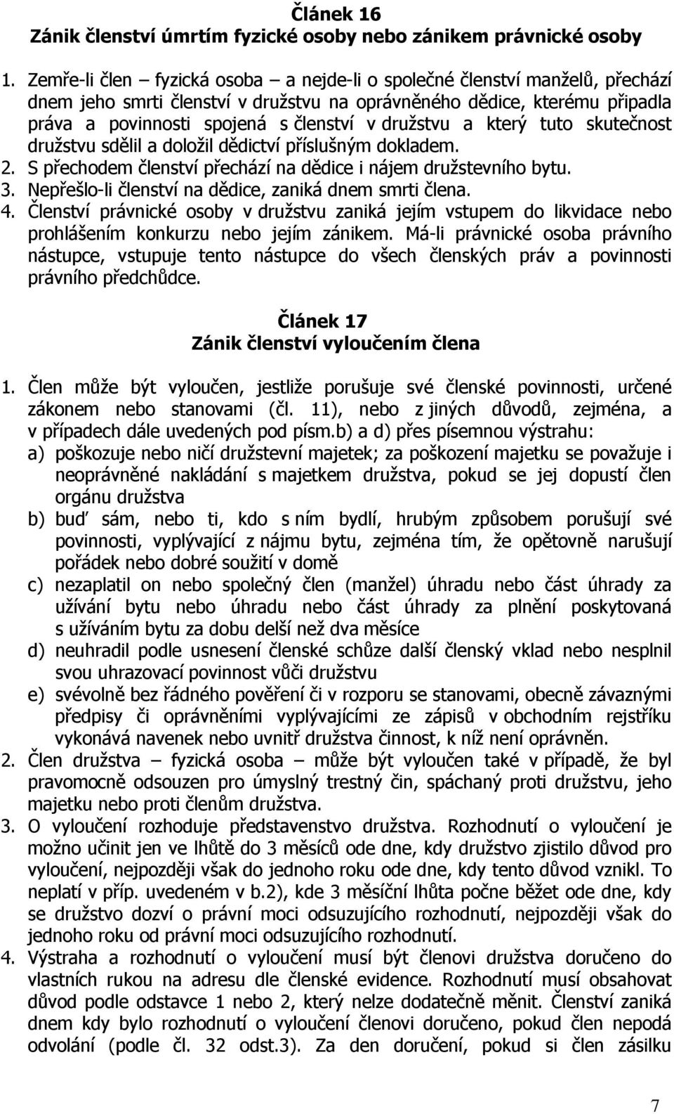 družstvu a který tuto skutečnost družstvu sdělil a doložil dědictví příslušným dokladem. 2. S přechodem členství přechází na dědice i nájem družstevního bytu. 3.