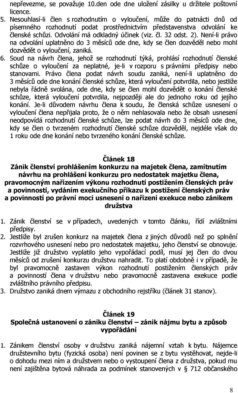 2). Není-li právo na odvolání uplatněno do 3 měsíců ode dne, kdy se člen dozvěděl nebo mohl dozvědět o vyloučení, zaniká. 6.