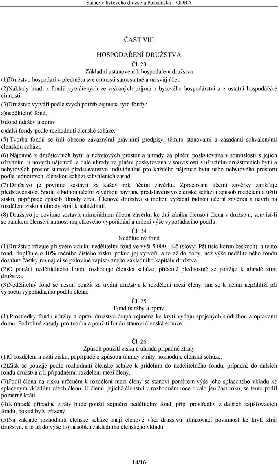 (3)Družstvo vytváří podle svých potřeb zejména tyto fondy: a)nedělitelný fond, b)fond údržby a oprav c)další fondy podle rozhodnutí členské schůze.