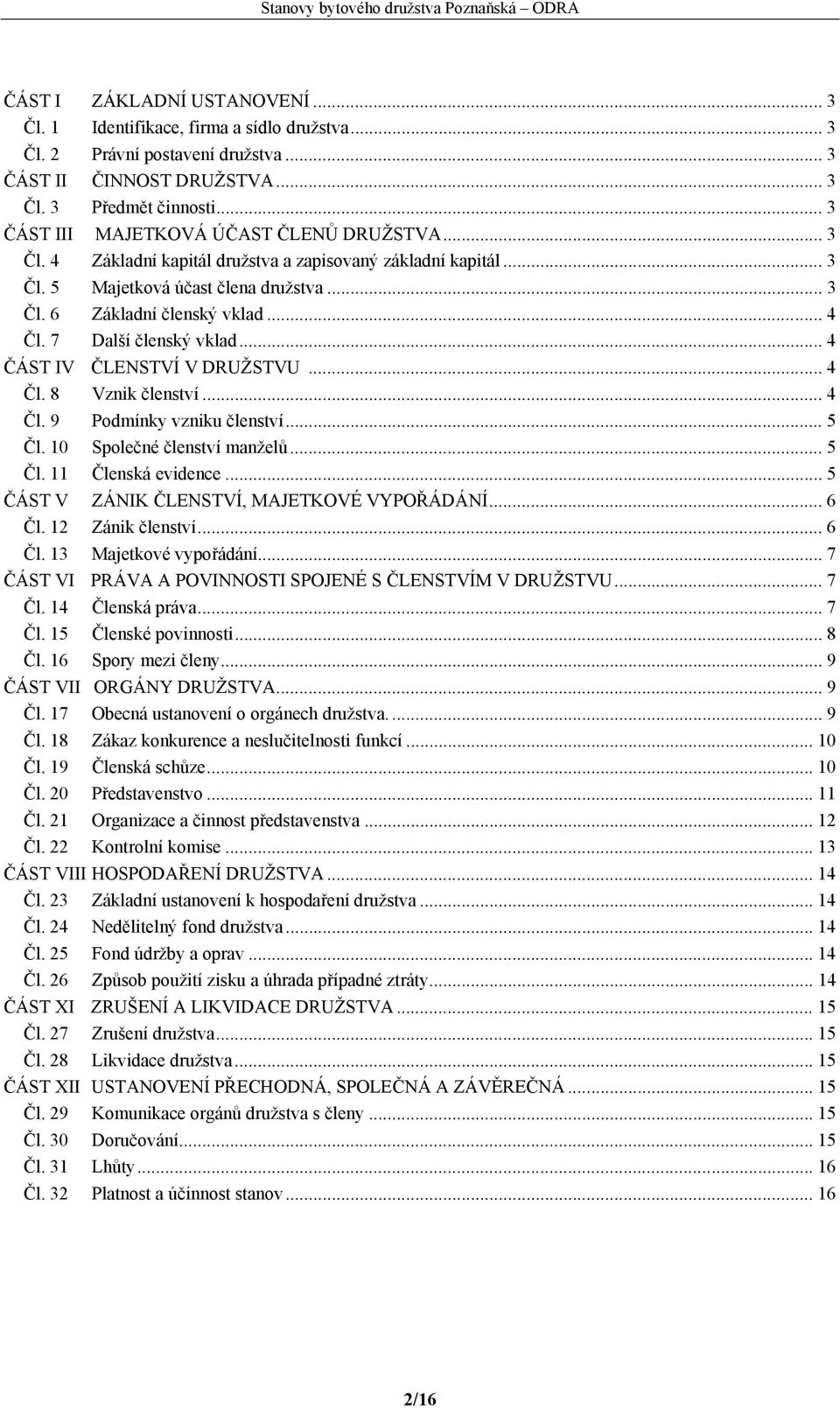 7 Další členský vklad... 4 ČÁST IV ČLENSTVÍ V DRUŽSTVU... 4 Čl. 8 Vznik členství... 4 Čl. 9 Podmínky vzniku členství... 5 Čl. 10 Společné členství manželů... 5 Čl. 11 Členská evidence.