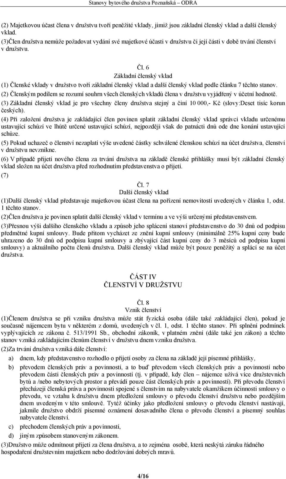 6 Základní členský vklad (1) Členské vklady v družstvo tvoří základní členský vklad a další členský vklad podle článku 7 těchto stanov.