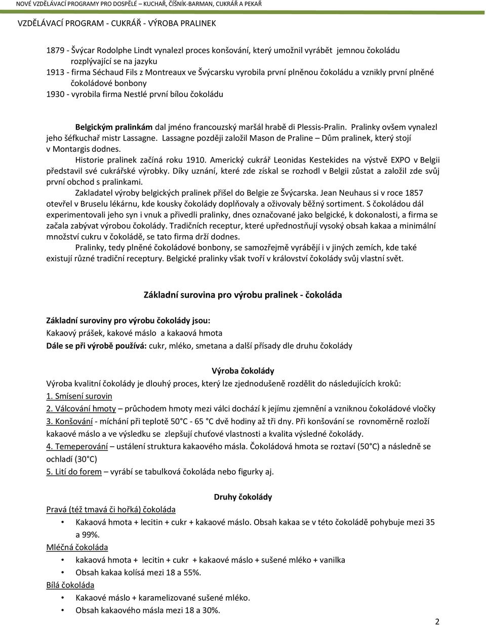 hrabě di Plessis-Pralin. Pralinky ovšem vynalezl jeho šéfkuchař mistr Lassagne. Lassagne později založil Mason de Praline Dům pralinek, který stojí v Montargis dodnes.