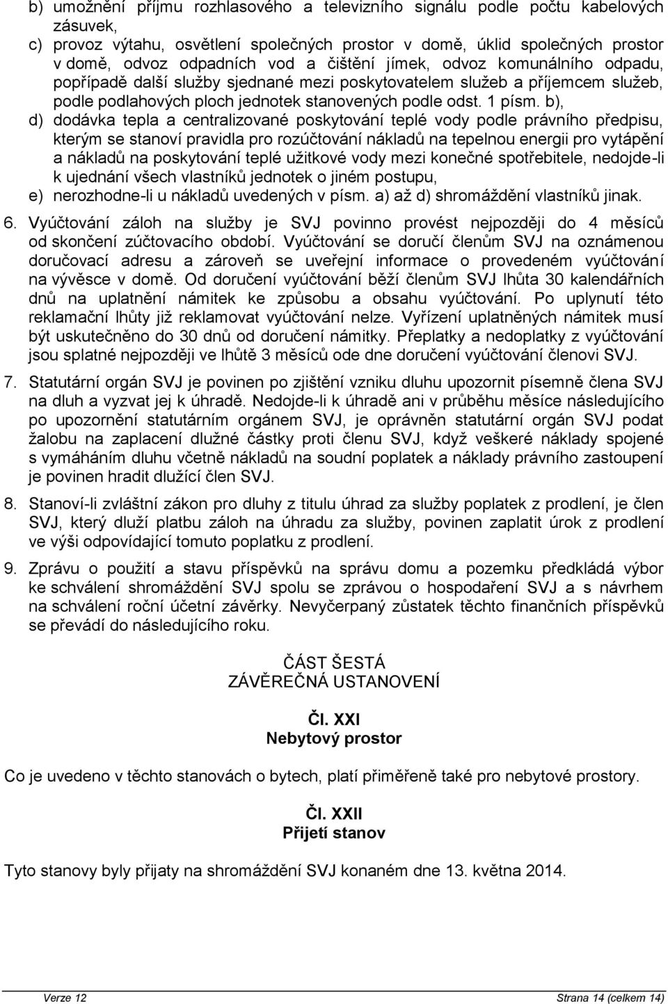 b), d) dodávka tepla a centralizované poskytování teplé vody podle právního předpisu, kterým se stanoví pravidla pro rozúčtování nákladů na tepelnou energii pro vytápění a nákladů na poskytování