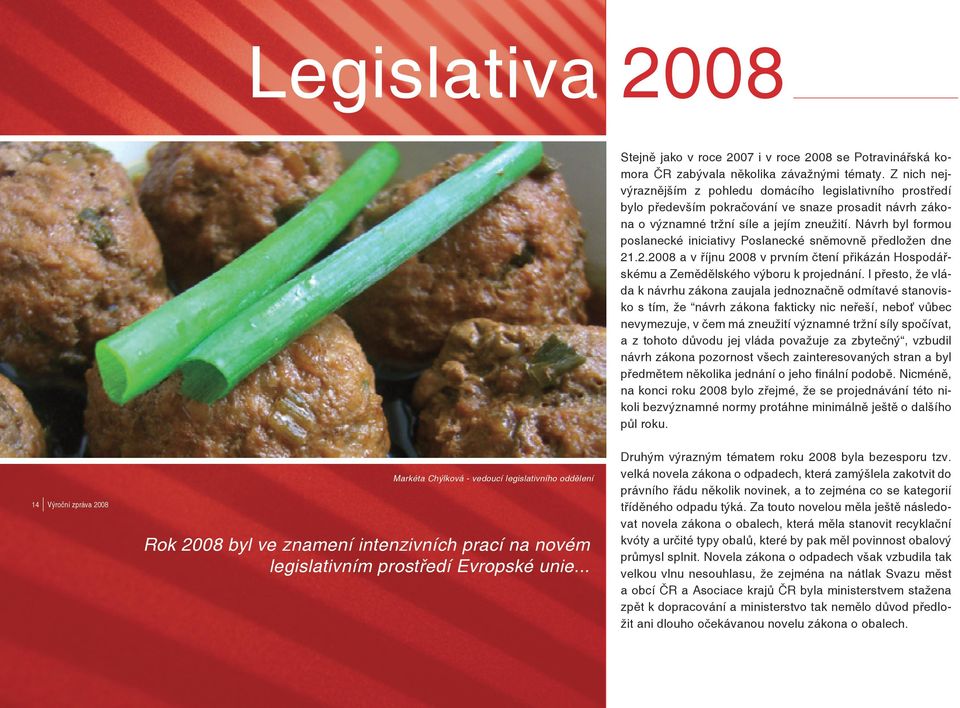 Návrh byl formou poslanecké iniciativy Poslanecké sněmovně předložen dne 21.2.2008 a v říjnu 2008 v prvním čtení přikázán Hospodářskému a Zemědělského výboru k projednání.