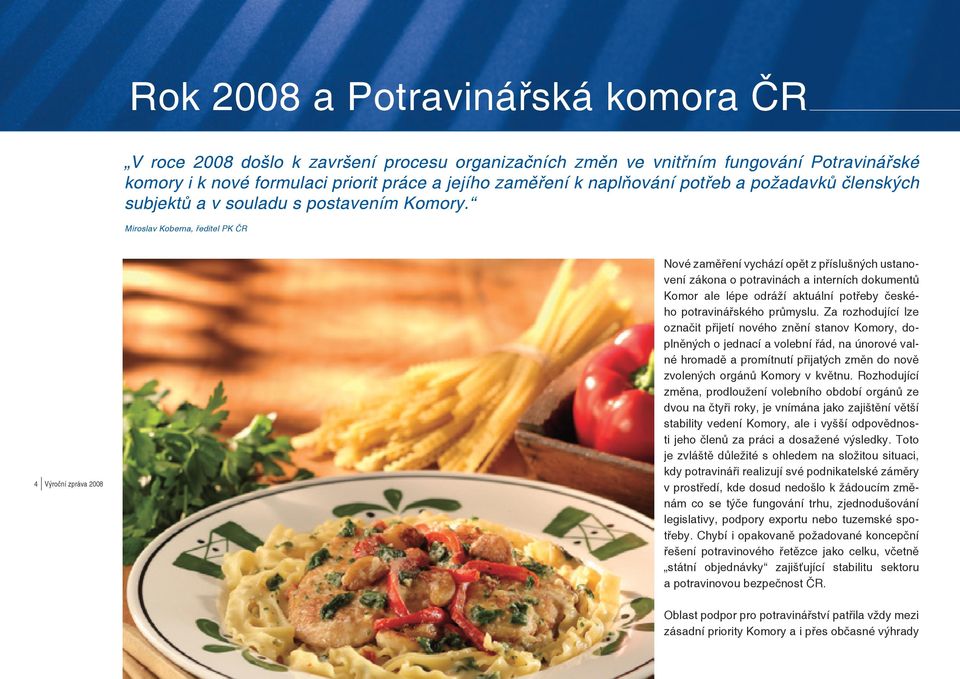 Miroslav Koberna, ředitel PK ČR 4 Výroční zpráva 2008 Nové zaměření vychází opět z příslušných ustanovení zákona o potravinách a interních dokumentů Komor ale lépe odráží aktuální potřeby českého