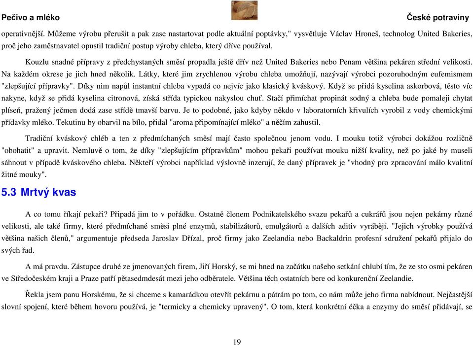 používal. Kouzlu snadné přípravy z předchystaných směsí propadla ještě dřív než United Bakeries nebo Penam většina pekáren střední velikosti. Na každém okrese je jich hned několik.