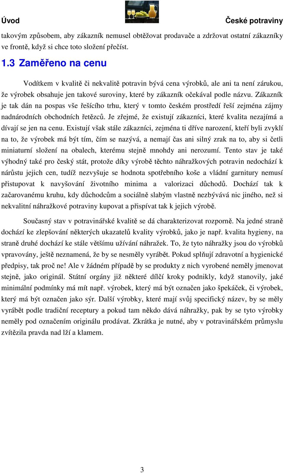 Zákazník je tak dán na pospas vše řešícího trhu, který v tomto českém prostředí řeší zejména zájmy nadnárodních obchodních řetězců.