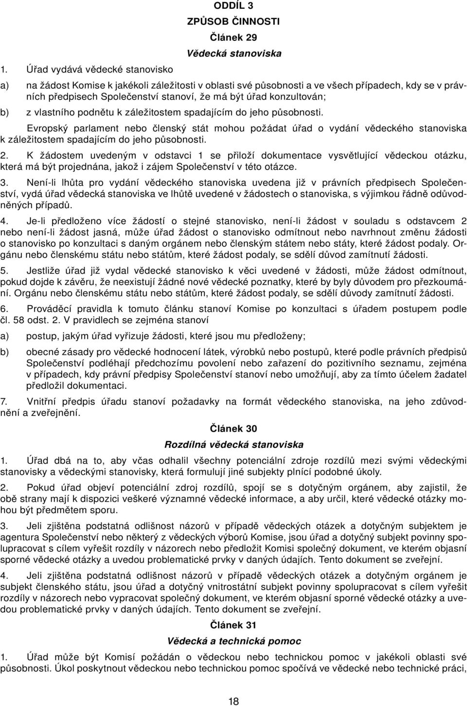 vlstního podnětu k záležitostem spdjícím do jeho působnosti. Evropský prlment nebo členský stát mohou požádt úřd o vydání vědeckého stnovisk k záležitostem spdjícím do jeho působnosti. 2.